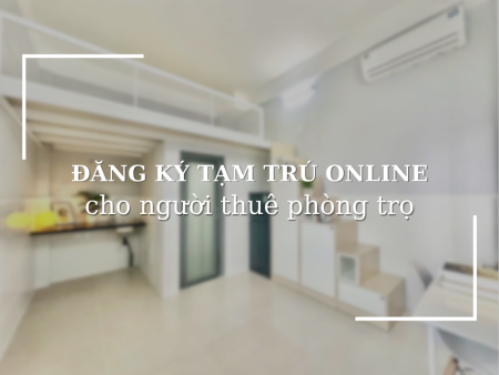Người thuê trọ có đăng ký tạm trú online được không? Người thuê trọ có đăng ký tạm trú online được không?